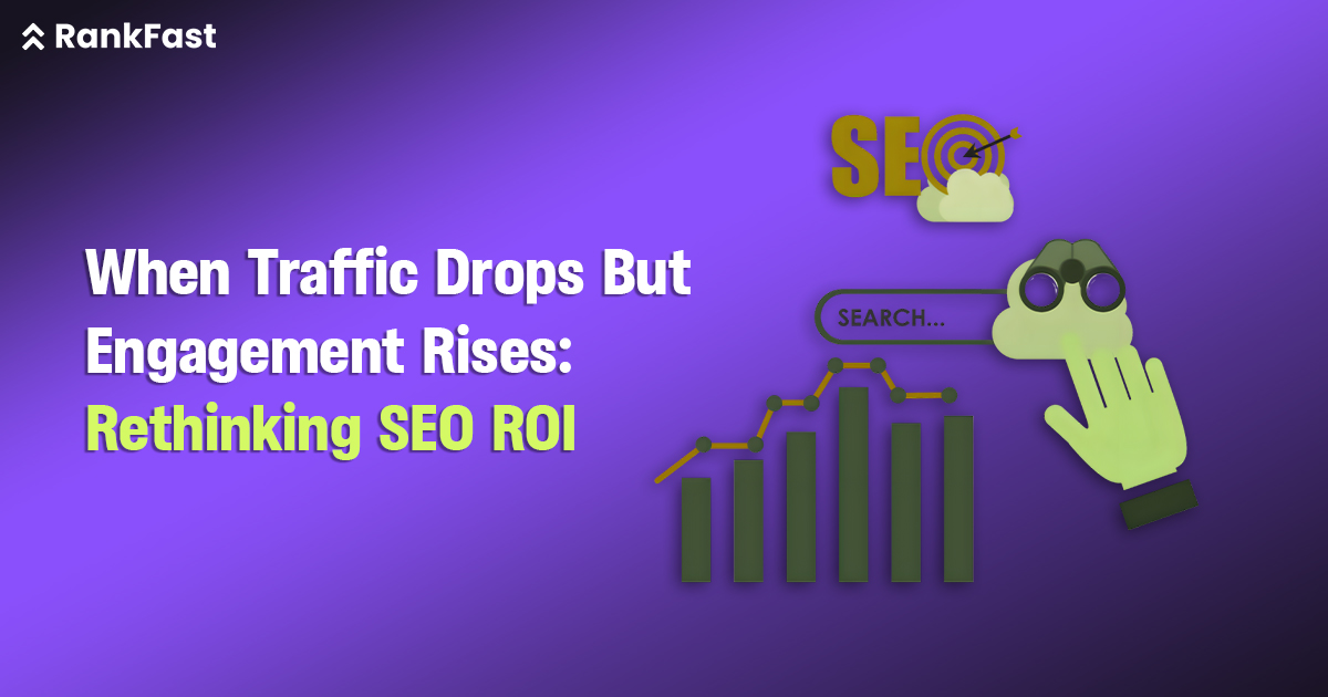 When Traffic Drops But Engagement Rises: Rethinking SEO ROI